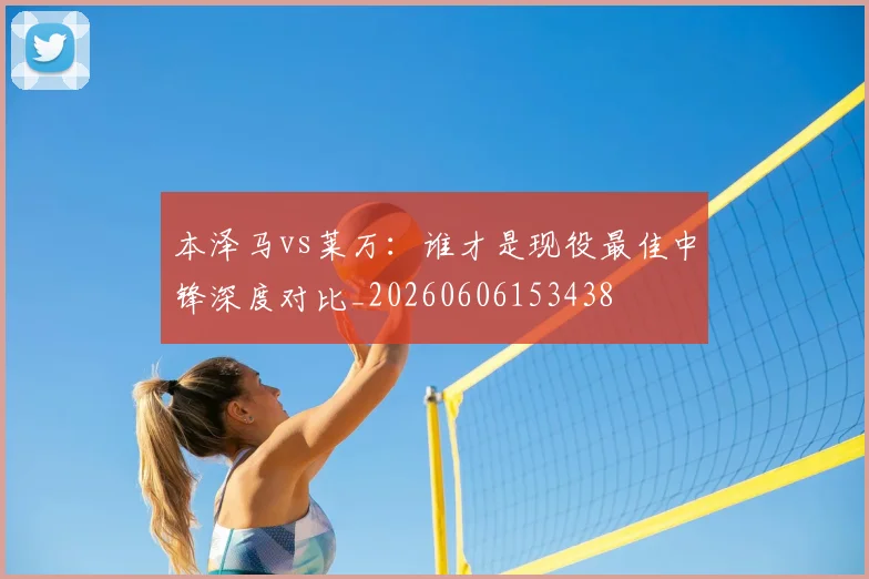本泽马vs莱万:谁才是现役最佳中锋深度对比_20260606153438